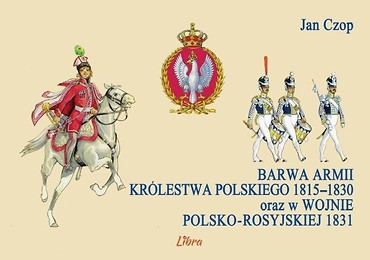 Barwa armii Kr&oacute;lestwa Polskiego 1815-1830 ...