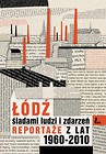 Łódź śladami ludzi i zdarzeń Reportaże z lat 1960-2013