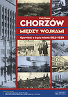 Chorzów między wojnami Opowieść o życiu miasta 1922-1939