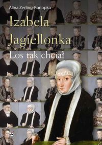 Izabela Jagiellonka. Los tak chciał