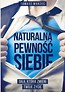 Naturalna pewność siebie Siła która zmieni Twoje życie