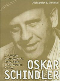 Oskar Schindler w oczach uratowanych przez siebie krakowskich Żydów