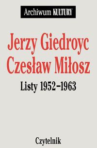 Jerzy Giedroyc, Czeslaw Miłosz Listy 1952 - 1963