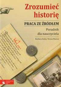 Zrozumieć historię Praca ze źródłem Poradnik dla nauczyciela