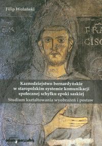 Kaznodziejstwo bernardyńskie w staropolskim systemie komunikacji społecznej schyłku epoki saskiej