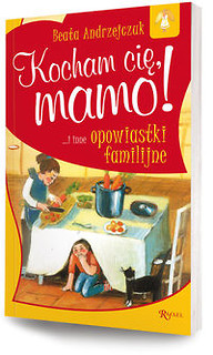 Kocham cię, mamo i inne opowiastki familijne