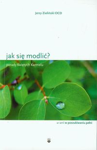 Jak się modlić? Porady świętych Karmelu