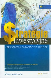 Strategie inwestycyjne Jak z głową zarabiać na giełdzie