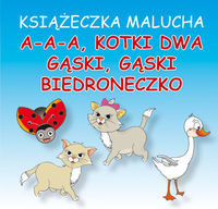 Książeczka malucha A-a-a, kotki dwa Gąski, gąski Biedroneczko