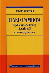 Ciało pamięta Psychofizjologia traumy i terapia osób po urazie psychicznym