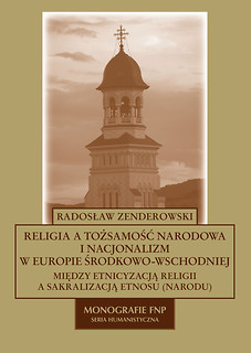 Religia a tożsamość narodowa i nacjonalizm w Europie Środkowo-Wschodniej. Między etnizacją religii a sakraliza