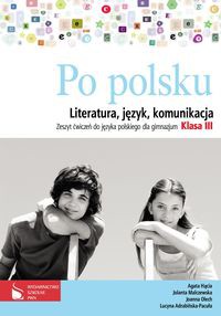 Po polsku 3 Zeszyt ćwiczeń do języka polskiego dla gimnazjum Literatura, język, komunikacja