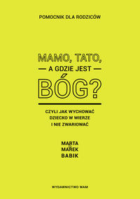 Mamo,tato, a gdzie jest Bóg?