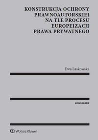 Konstrukcja ochrony prawnoautorskiej na tle procesu europeizacji prawa prywatnego