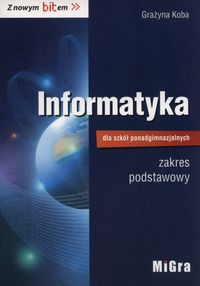 Informatyka dla szkół ponadgimnazjalnych Z nowym bitem Podręcznik zakres podstawowy