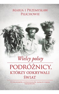 Wielcy polscy podróżnicy, którzy odkrywali świat