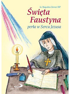 Święta Faustyna. Perła w Sercu Jezusa