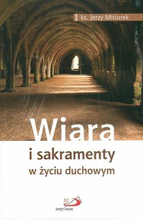 Wiara i sakramenty w życiu duchowym