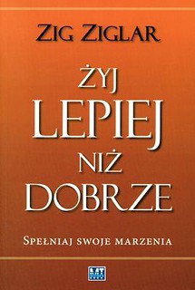 Żyj lepiej niż dobrze. Spełniaj swoje marzenia