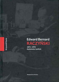 Edward Bernard Raczyński 1891-1993 dyplomata i polityk