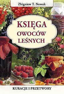 Księga owoców leśnych. Kuracje i przetwory