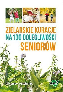 Zielarskie kuracje na 100 dolegliwości seniorów