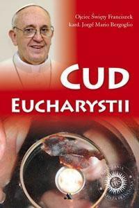 Cud Eucharystii. Medytacje o Najświętszym...