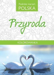 Kolorowanka. Podróże marzeń Polska. Przyroda