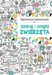 Tajemnicze kolorowanki. Szukaj i znajdź. Zwierzęta