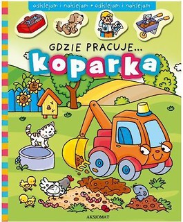 Odklejam i naklejam. Gdzie pracuje...koparka