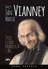 Święty Jan Maria Vianney. Życie i cuda...
