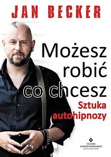 Możesz robić co chcesz. Sztuka autohipnozy