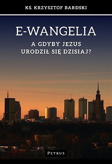 E-wangelia. A gdyby Jezus urodził się dzisiaj?