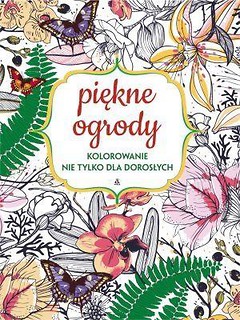 Kolorowanie nie tylko dla dorosłych. Piękne ogrody