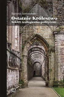 Ostatnie Królestwo. Szkice teologiczno-polityczne