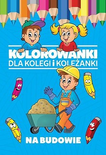 Kolorowanki dla kolegi i koleżanki. Na budowie