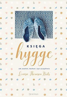 Księga hygge. Jak zwolnić kochać i żyć szczęśliwie