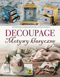 Decoupage. Motywy klasyczne i nowoczesne Wyd. III