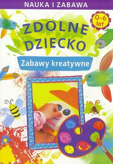 Zdolne dziecko. Zabawy kreatywne 0-6 lat LITERAT