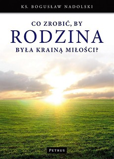 Co zrobić, by Rodzina była Krainą Miłości?