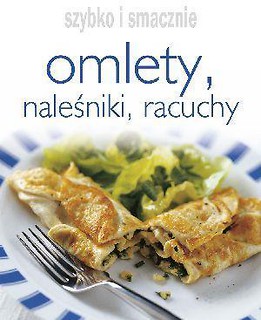 Szybko i smacznie - Omlety, naleśniki, racuchy