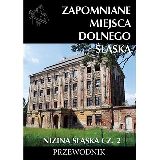 Zapomniane miejsca Dolnego Śląska. Nizina Śląska 2