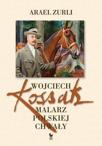 Wojciech Kossak Malarz polskiej chwały