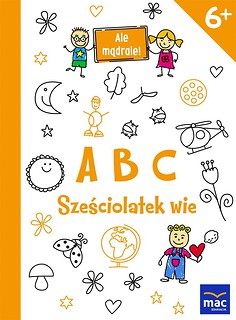 Ale mądrale! 6+ ABC. Sześciolatek wie MAC