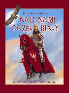 Nad nami Orzeł Biały. Legendy i opowiadania z ...