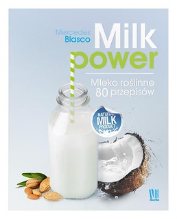 Milk power. Mleko roślinne 80 przepis&oacute;w