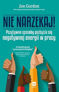 Nie narzekaj!. Pozytywne sposoby pozbycia się..