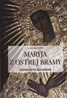 Maryja z Ostrej Bramy. Strażniczka polskich kresów