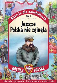 Historia dla najmłodszych Tom 9 Jeszcze Polska nie zginęła