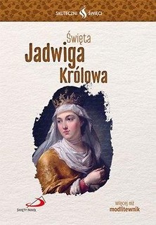 Skuteczni Święci - Święta Jadwiga Kr&oacute;lowa